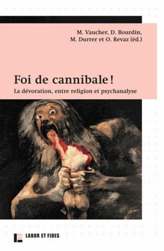 Myriam Vaucher et Dominique Bourdin - Foi de cannibale ! - La dévoration, entre religion et psychanalyse.