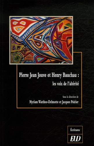 Myriam Watthée-Delmotte et Jacques Poirier - Pierre Jean Jouve et Henry Bauchau : les voix de l'altérité.