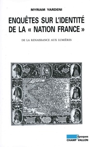 Myriam Yardeni - Enquêtes sur l'identité de la "nation France" - De la Renaissance aux Lumières.