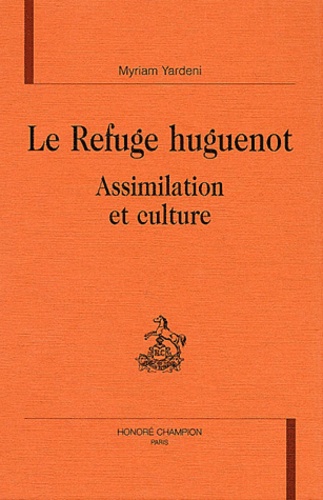 Myriam Yardeni - Le Refuge Huguenot. Assimilation Et Culture.