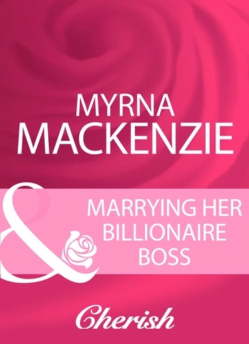 Myrna MacKenzie - Marrying Her Billionaire Boss.