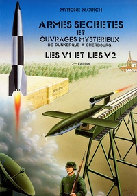 Myrone-N Cuich - Armes secrètes et ouvrages mystérieux de Dunkerque à Cherbourg - Les V1 et les V2.