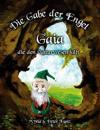 Myrta Kunz et Peter Kunz - Die Gabe der Engel - Gaia die den Naturwesen hilft.