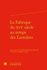 Myrtille Méricam-Bourdet et Catherine Volpilhac-Auger - La Fabrique du XVIe siècle au temps des Lumières.