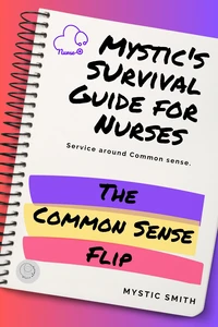 Mystic's Survival Guide For Nurses: The Common Sense Flip