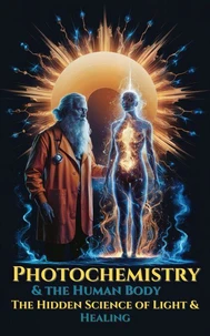 Photochemistry &amp; The Human Body – The Hidden Science of Light &amp; Healing