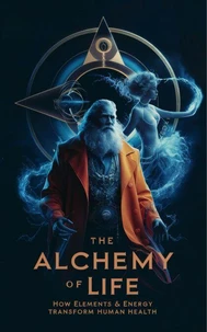 The Alchemy of Life – How Elements & Energy Transform Human Health