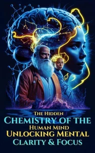 The Hidden Chemistry of the Human Mind – Unlocking Mental Clarity &amp; Focus