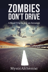  MysticAchemist - Zombies Don't Drive : A Road Trip to Axe an Invasion.
