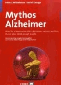 Mythos Alzheimer - Was Sie schon immer über Alzheimer wissen wollten, Ihnen aber nicht gesagt wurde.