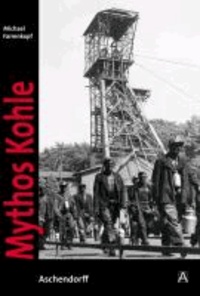 Mythos Kohle - Der Ruhrbergbau in historischen Fotografien aus dem Bergbauarchiv Bochum.