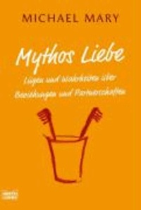 Mythos Liebe - Lügen und Wahrheiten über Beziehungen und Partnerschaften.
