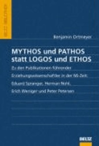 Mythos und Pathos statt Logos und Ethos - Zu den Publikationen führender Erziehungswissenschaftler in der NS-Zeit:Eduard Spranger, Herman Nohl, Erich Weniger und Peter Petersen.