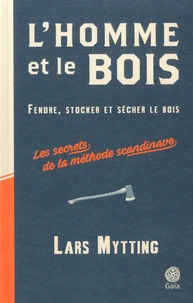 L'homme et le bois - Fendre, stocker et sécher le bois