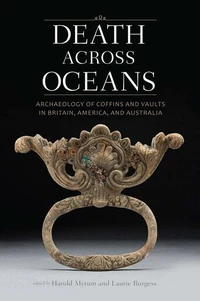 Death Across Oceans : Archaeology of Coffins and Vaults in Britain America and Australia