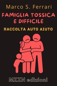  MZZN Edizioni - Come Affrontare Una Famiglia Tossica E Difficile - Raccolta MZZN Auto Aiuto, #2.