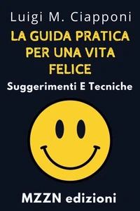 La Guida Pratica Per Una Vita Felice : Suggerimenti E Tecniche