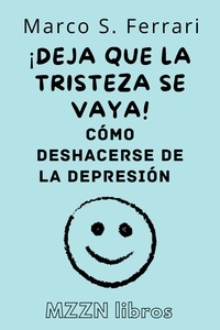  MZZN Libros - ¡Deja Que La Tristeza Se Vaya! : Cómo Deshacerse De La Depresión - Colección MZZN Autoayuda, #6.