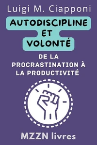Autodiscipline Et Volonté: De La Procrastination À La Productivité