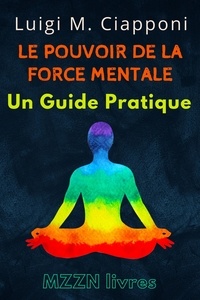  MZZN Livres - Le Pouvoir De La Force Mentale : Un Guide Pratique - Collection MZZN Développement Personnel, #5.