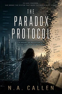 The Paradox Protocol: A novel of resistance, truth, and the human mind.