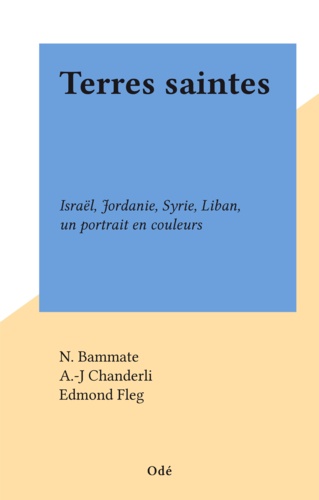 Terres saintes. Israël, Jordanie, Syrie, Liban, un portrait en couleurs