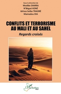 N'Bégué Koné et Idrissa Soïba Traoré - Conflits et terrorisme au Mali et au Sahel - Regards croisés.