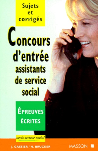 N Brucker et Jacqueline Gassier - CONCOURS D'ENTREE ASSISTANTS DE SERVICE SOCIAL. - Epreuves écrites, Sujets et corrigés.