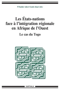 N'buéké Adovi Goeh-Akué - Les Etats-nations face à l'intégration régionale en Afrique de l'ouest - Le cas du Togo.