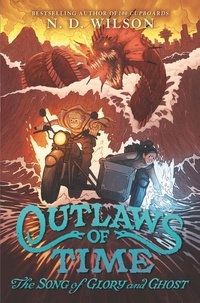 N. D. Wilson - Outlaws of Time #2: The Song of Glory and Ghost.