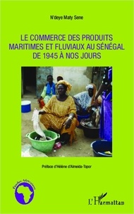 N'deye Maty sene - Le commerce des produits maritimes et fluviaux au Sénégal de 1945 à nos jours.