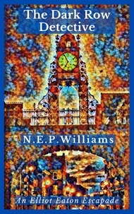  N.E.P. Williams - The Dark Row Detective - The Elliot Eaton Escapades, #1.