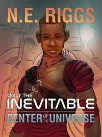  N E Riggs - Center of the Universe - Only the Inevitable, #1.