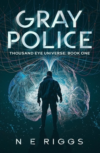 N E Riggs - Gray Police - Thousand Eye Universe, #1.