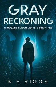  N E Riggs - Gray Reckoning - Thousand Eye Universe, #3.