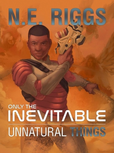  N E Riggs - Unnatural Things - Only the Inevitable, #12.