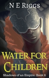  N E Riggs - Water for Children - Shadows of an Empire, #8.
