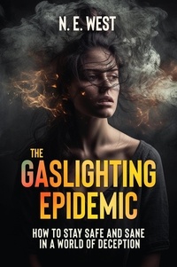  N. E. West - The Gaslighting Epidemic: How to Stay Safe and Sane in a World of Deception.
