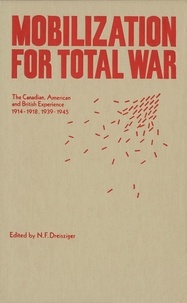 N.F. Dreisziger - Mobilization for Total War - The Canadian, American and British Experience 1914-1918, 1939-1945.