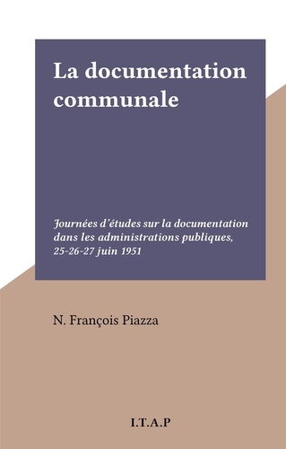 La documentation communale. Journées d'études sur la documentation dans les administrations publiques, 25-26-27 juin 1951