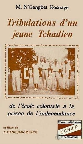  N'gangbet-Kosnaye - Tribulations d'un jeune Tchadien - De l'école coloniale à la prison de l'indépendance.