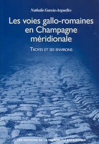 N. Garcia-arguelles - Les voies gallo-romaines en champagne meridionale - troyes et ses environs.