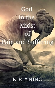  N.K. Aning - God in the  Midst of Pain and Suffering - The Dilemma Series, #3.