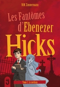 N.M. Zimmermann - Les fantômes d'Ebenezer Hicks Tome 2 : Le médium.