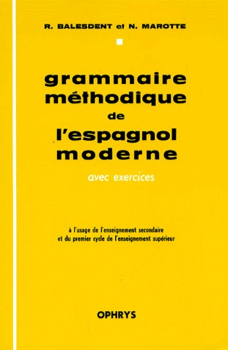 N Marotte et Renaud Balesdent - Grammaire méthodique de l'espagnol moderne - Avec exercices, à l'usage de l'enseignement secondaire et du premier cycle de l'enseignement supérieur.