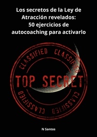 N Santos - Los secretos de la Ley de Atracción revelados: - 50 ejercicios de autocoaching para activarlo.