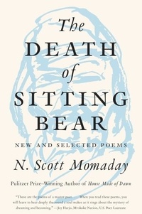 N. Scott Momaday - The Death of Sitting Bear - New and Selected Poems.