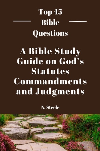  N.Steele - A Bible Study Guide on God's Statutes, Commandments And Judgments - Top 45 Bible Questions, #1.