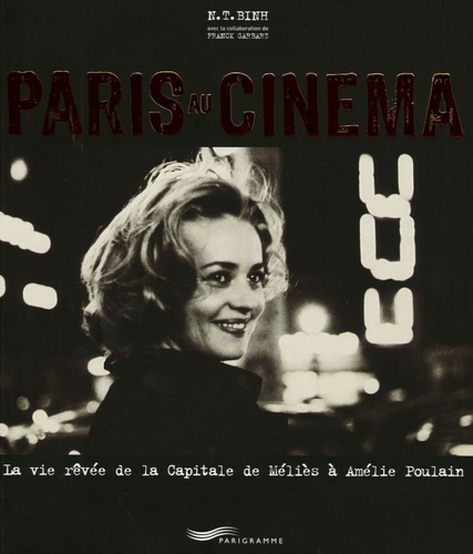 N. T. Binh - Paris au cinéma - La vie rêvée de la Capitale de Méliès à Amélie Poulain.