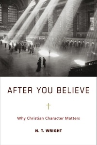 N. T. Wright - After You Believe - Why Christian Character Matters.